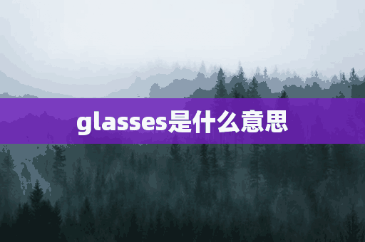 glasses是什么意思(glasses是什么意思 翻译)